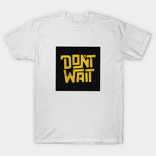 Dont wait T-Shirt by Almazov